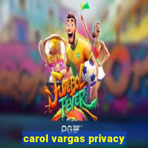 carol vargas privacy