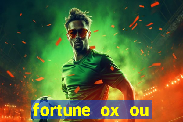 fortune ox ou fortune tiger