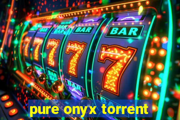 pure onyx torrent