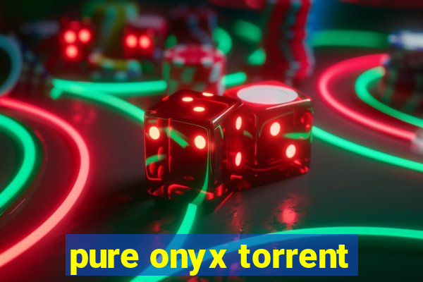 pure onyx torrent