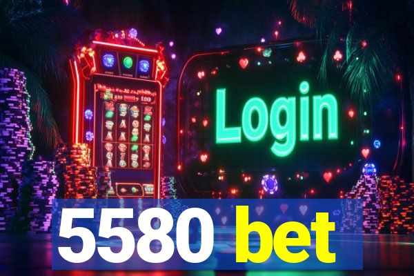 5580 bet