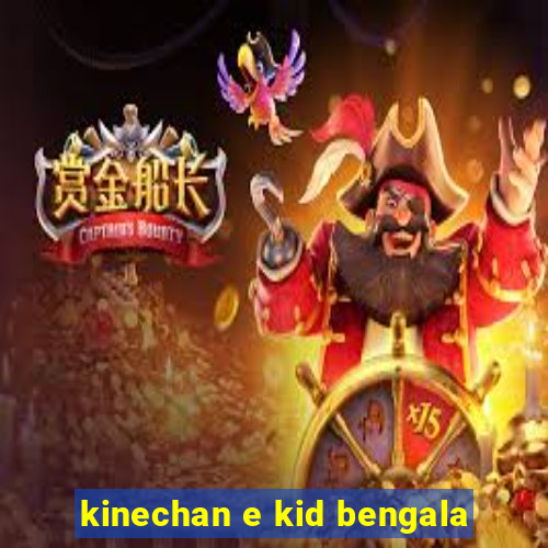 kinechan e kid bengala