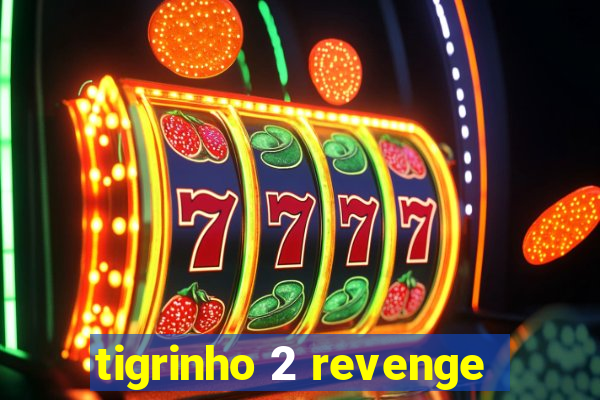 tigrinho 2 revenge