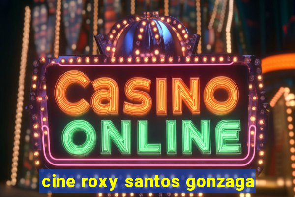 cine roxy santos gonzaga