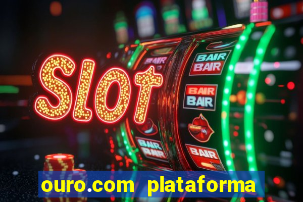 ouro.com plataforma de jogos