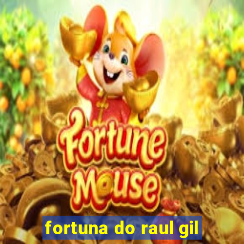 fortuna do raul gil