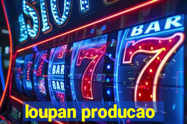 loupan producao