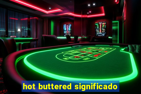 hot buttered significado