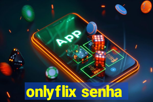 onlyflix senha