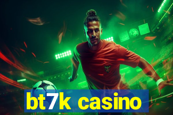 bt7k casino