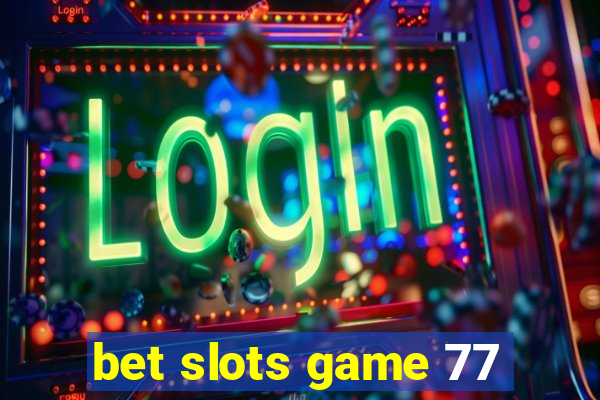 bet slots game 77