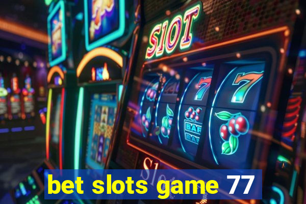 bet slots game 77