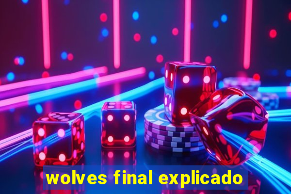 wolves final explicado