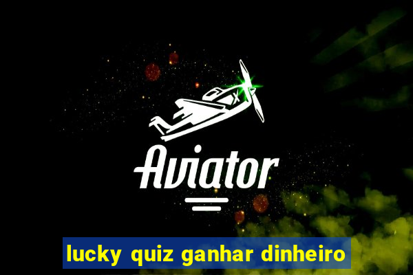 lucky quiz ganhar dinheiro