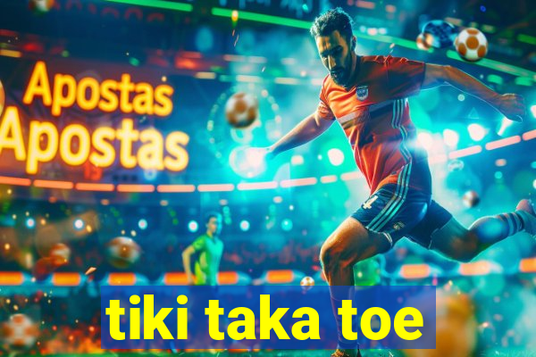 tiki taka toe