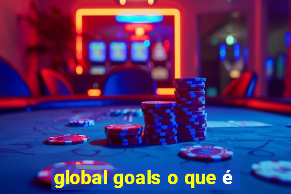 global goals o que é