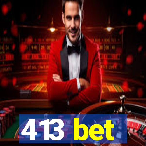 413 bet