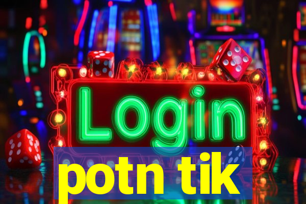 potn tik