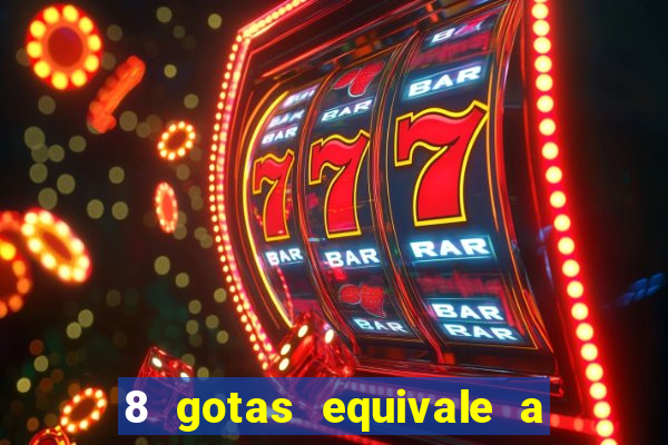 8 gotas equivale a quantos ml