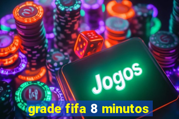 grade fifa 8 minutos