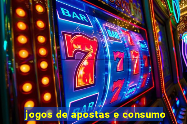 jogos de apostas e consumo