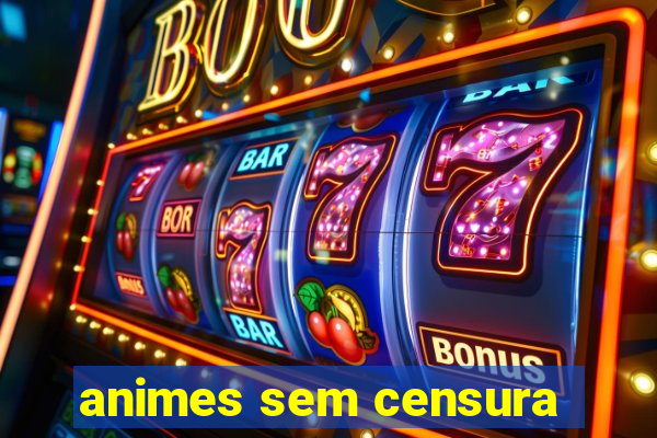 animes sem censura