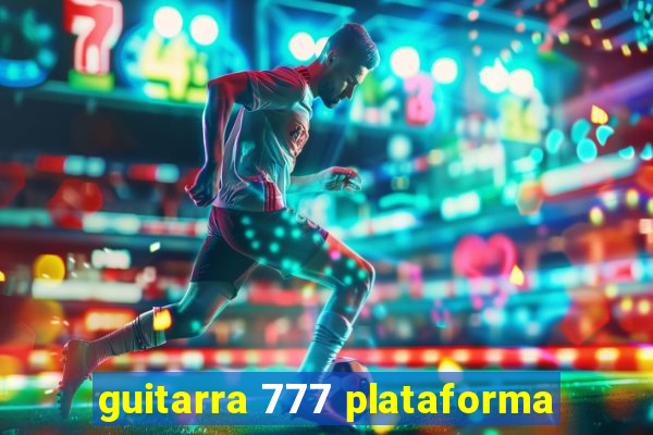 guitarra 777 plataforma