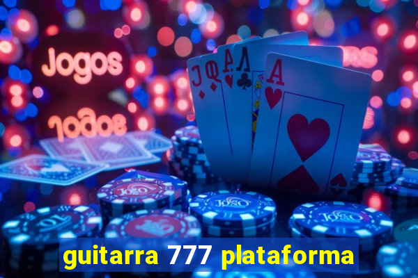 guitarra 777 plataforma