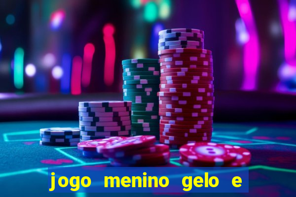 jogo menino gelo e menina lava