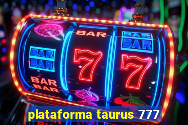 plataforma taurus 777