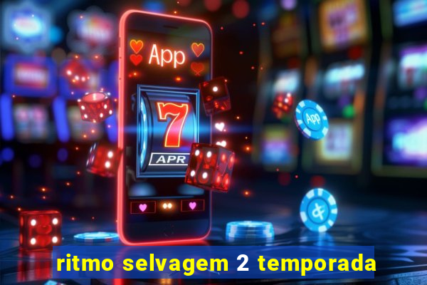 ritmo selvagem 2 temporada