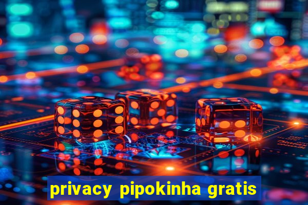 privacy pipokinha gratis