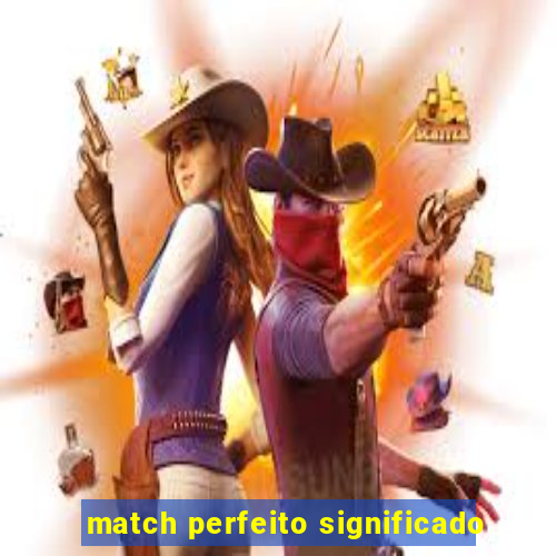 match perfeito significado