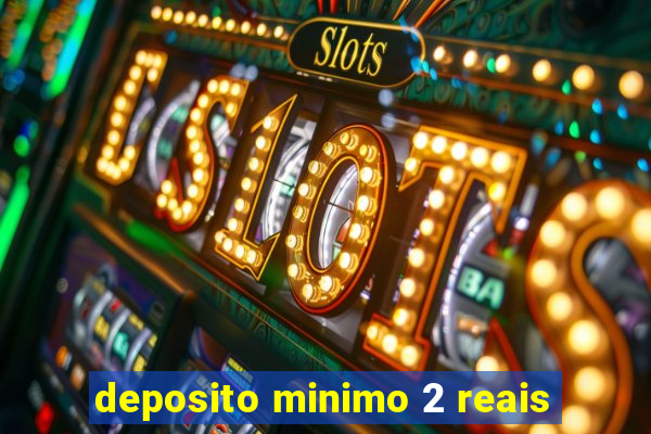 deposito minimo 2 reais