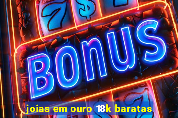 joias em ouro 18k baratas