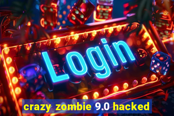 crazy zombie 9.0 hacked