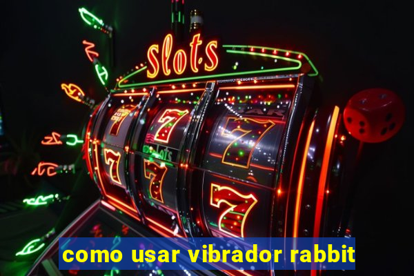 como usar vibrador rabbit