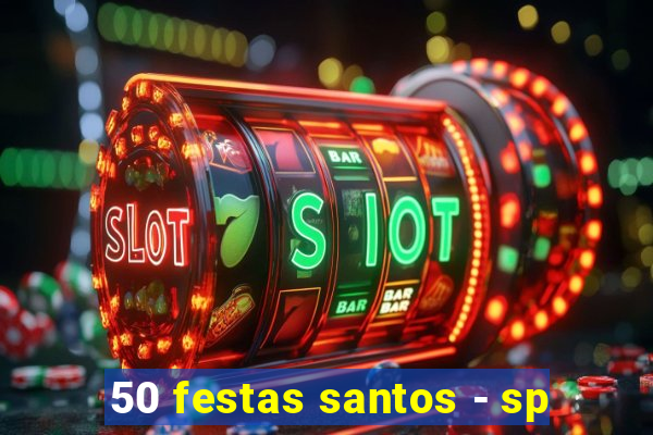 50 festas santos - sp