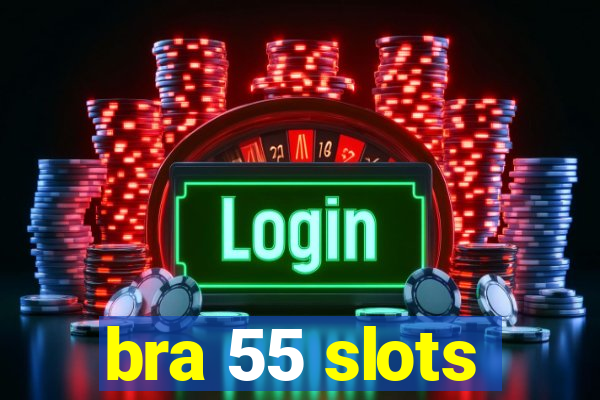 bra 55 slots