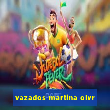 vazados martina olvr