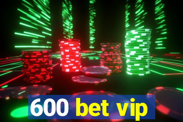 600 bet vip