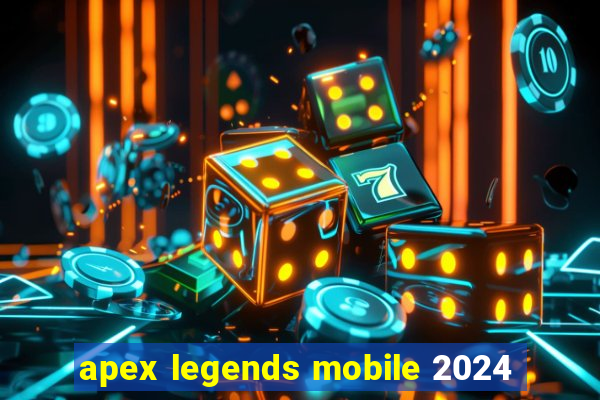 apex legends mobile 2024