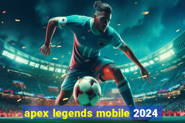 apex legends mobile 2024