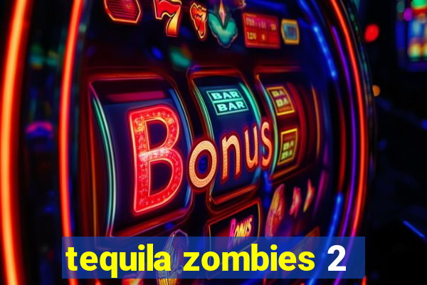 tequila zombies 2