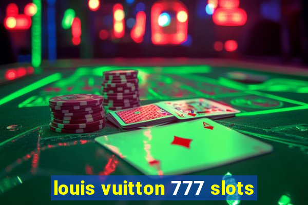 louis vuitton 777 slots