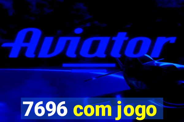 7696 com jogo