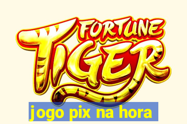 jogo pix na hora