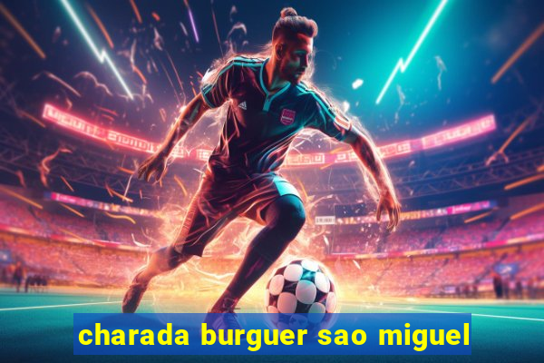 charada burguer sao miguel