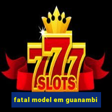 fatal model em guanambi