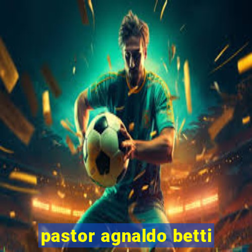 pastor agnaldo betti